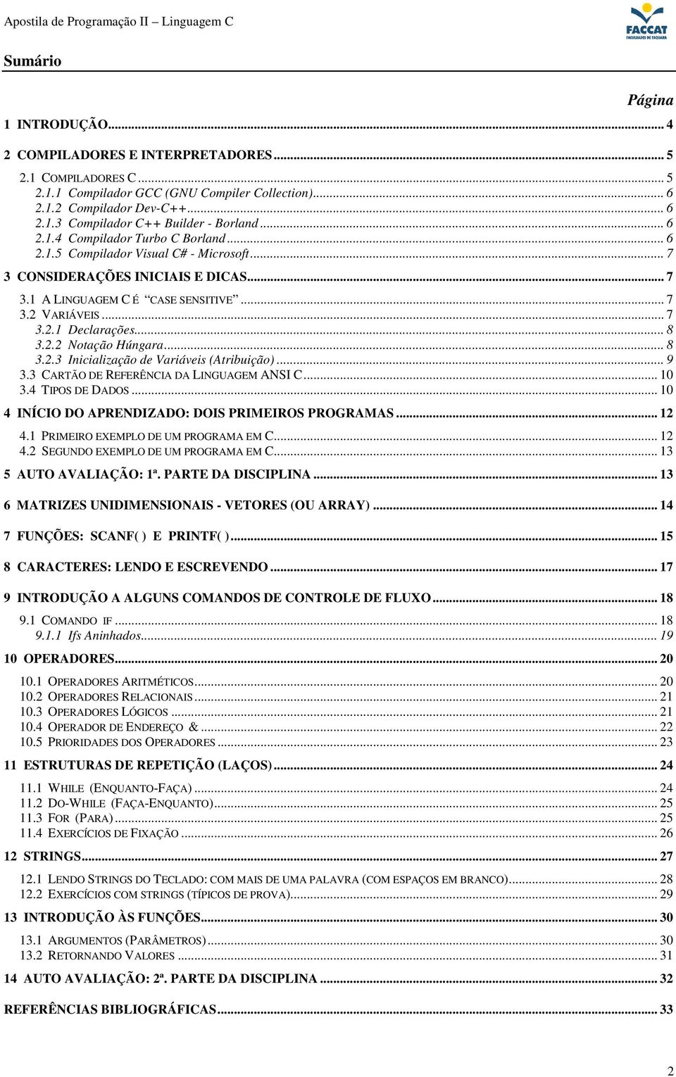 .. 8 3.2.2 Notação Húngara... 8 3.2.3 Inicialização de Variáveis (Atribuição)... 9 3.3 CARTÃO DE REFERÊNCIA DA LINGUAGEM ANSI C... 10 3.4 TIPOS DE DADOS.