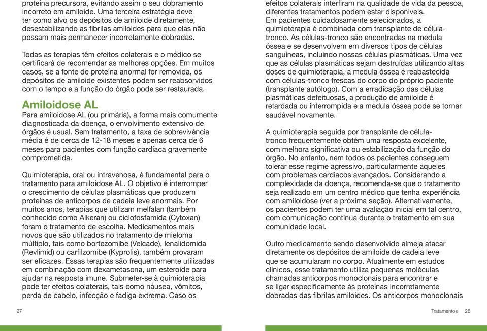 Para formas de amiloidose senil mediadas por TTR, os mesmos tratamentos com medicamentos utilizados em amiloidose familiar (por exemplo, diflunisal, tafamidis ou medicamentos baseados em RNA) podem