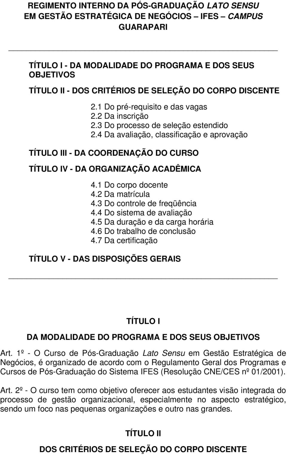 4 Da avaliação, classificação e aprovação TÍTULO III - DA COORDENAÇÃO DO CURSO TÍTULO IV - DA ORGANIZAÇÃO ACADÊMICA 4.1 Do corpo docente 4.2 Da matrícula 4.3 Do controle de freqüência 4.