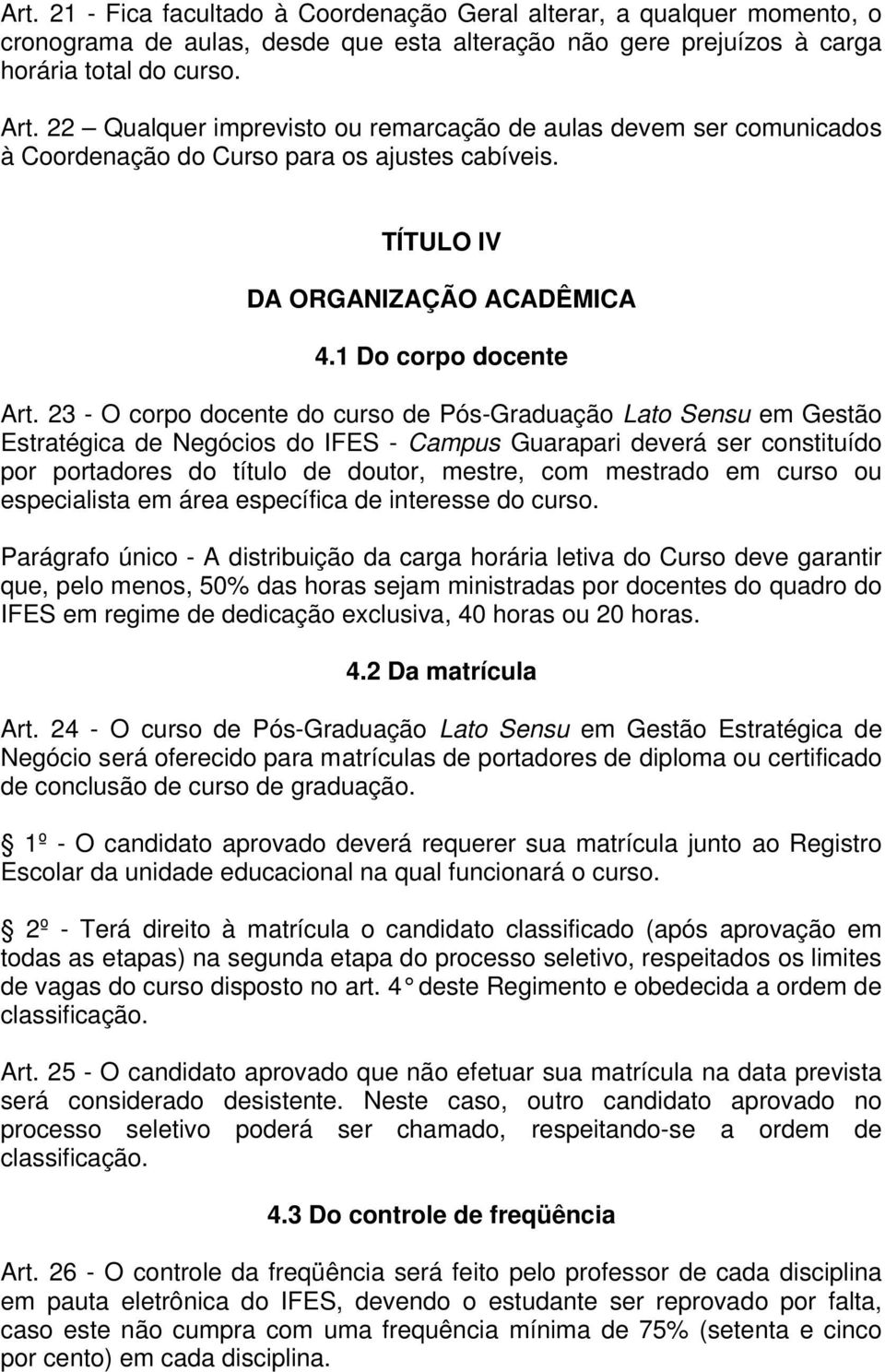 23 - O corpo docente do curso de Pós-Graduação Lato Sensu em Gestão Estratégica de Negócios do IFES - Campus Guarapari deverá ser constituído por portadores do título de doutor, mestre, com mestrado