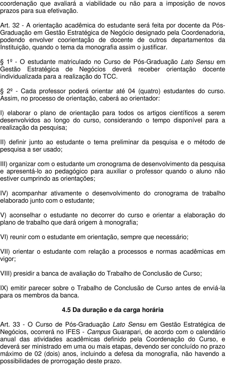 departamentos da Instituição, quando o tema da monografia assim o justificar.