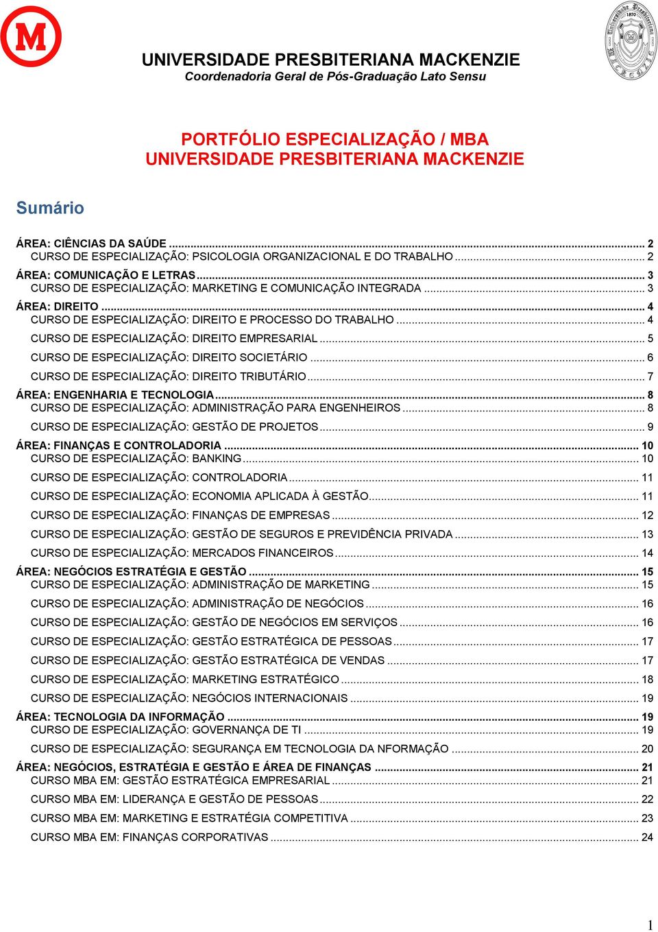 .. 5 CURSO DE ESPECIALIZAÇÃO: DIREITO SOCIETÁRIO... 6 CURSO DE ESPECIALIZAÇÃO: DIREITO TRIBUTÁRIO... 7 ÁREA: ENGENHARIA E TECNOLOGIA... 8 CURSO DE ESPECIALIZAÇÃO: ADMINISTRAÇÃO PARA ENGENHEIROS.