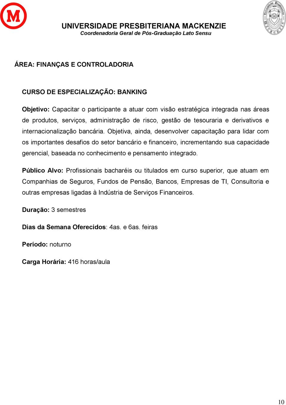 Objetiva, ainda, desenvolver capacitação para lidar com os importantes desafios do setor bancário e financeiro, incrementando sua capacidade gerencial, baseada no conhecimento e pensamento