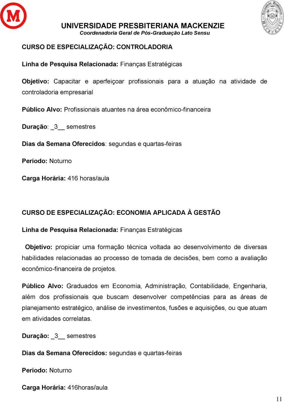 APLICADA À GESTÃO Linha de Pesquisa Relacionada: Finanças Estratégicas Objetivo: propiciar uma formação técnica voltada ao desenvolvimento de diversas habilidades relacionadas ao processo de tomada