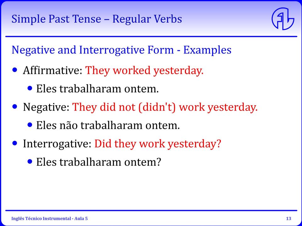 Negative: They did not (didn't) work yesterday. Eles não trabalharam ontem.