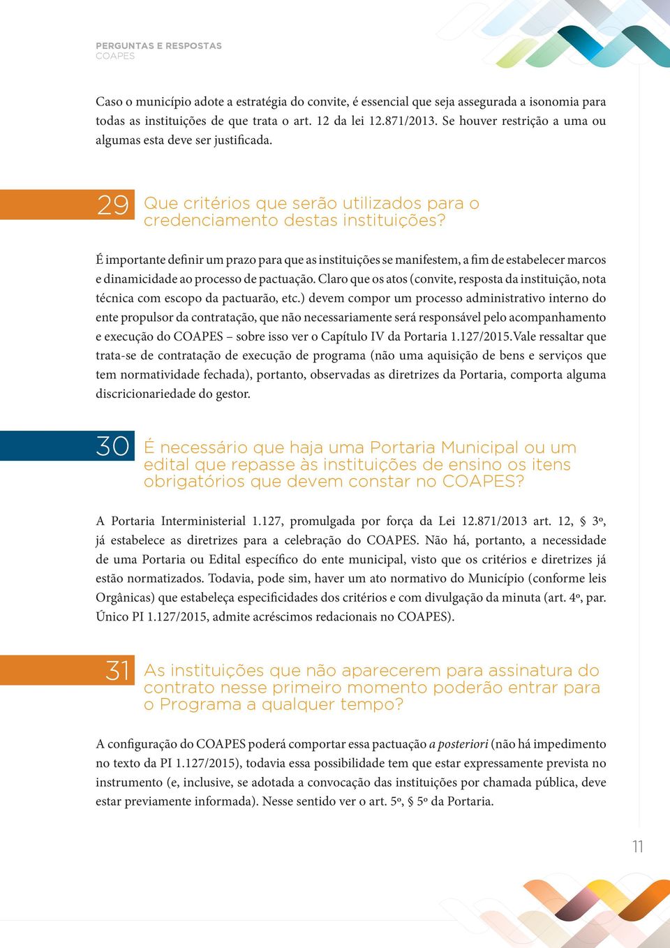 É importante definir um prazo para que as instituições se manifestem, a fim de estabelecer marcos e dinamicidade ao processo de pactuação.