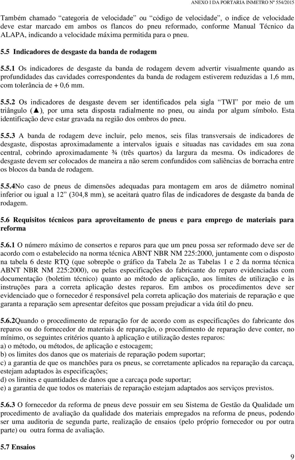 5 Indicadores de desgaste da banda de rodagem 5.5.1 Os indicadores de desgaste da banda de rodagem devem advertir visualmente quando as profundidades das cavidades correspondentes da banda de rodagem