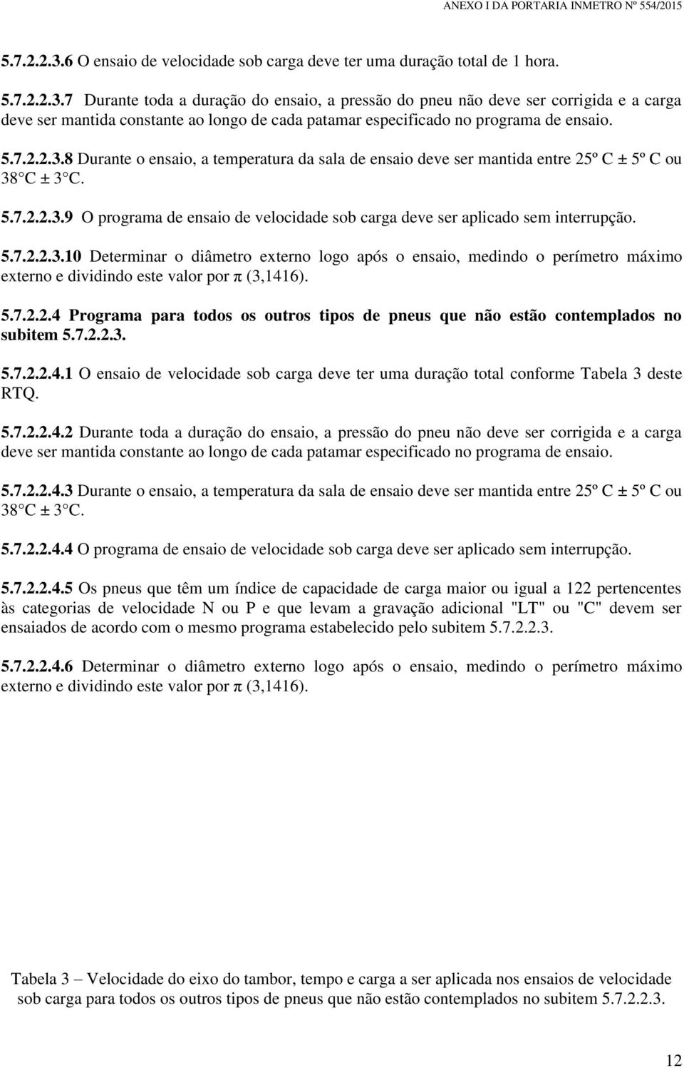 7 Durante toda a duração do ensaio, a pressão do pneu não deve ser corrigida e a carga deve ser mantida constante ao longo de cada patamar especificado no programa de ensaio. 5.7.2.2.3.