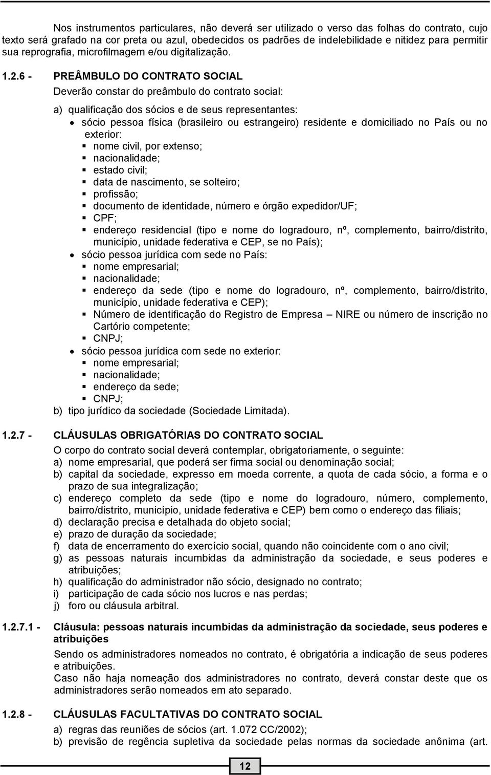 6 - PREÂMBULO DO CONTRATO SOCIAL Deverão constar do preâmbulo do contrato social: a) qualificação dos sócios e de seus representantes: sócio pessoa física (brasileiro ou estrangeiro) residente e