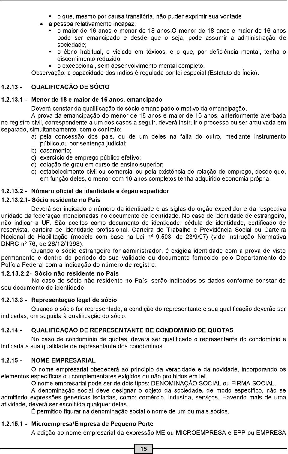 discernimento reduzido; o excepcional, sem desenvolvimento mental completo. Observação: a capacidade dos índios é regulada por lei especial (Estatuto do Índio)..2.3 