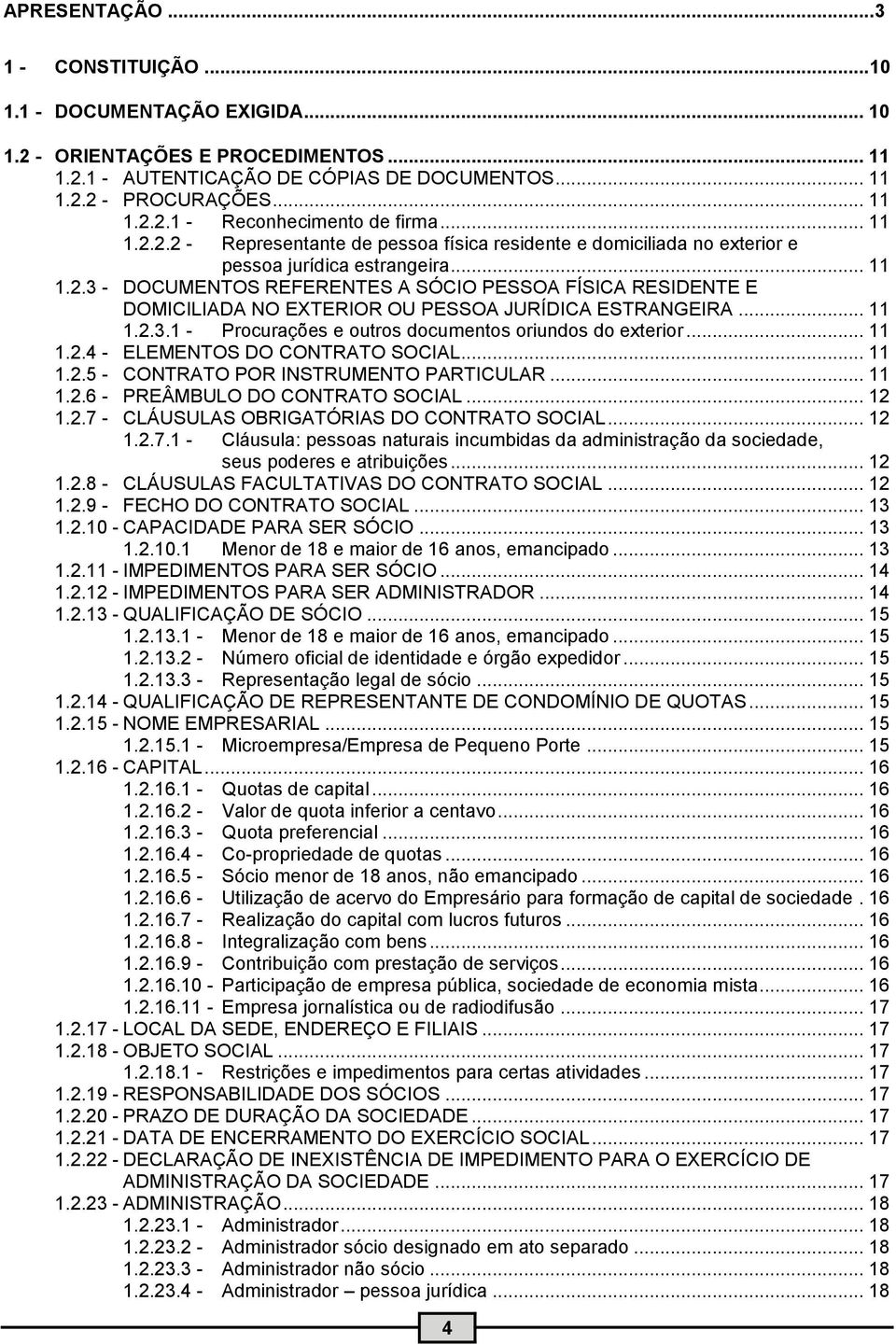 ...2.3. - Procurações e outros documentos oriundos do exterior....2.4 - ELEMENTOS DO CONTRATO SOCIAL....2.5 - CONTRATO POR INSTRUMENTO PARTICULAR....2.6 - PREÂMBULO DO CONTRATO SOCIAL... 2.2.7 - CLÁUSULAS OBRIGATÓRIAS DO CONTRATO SOCIAL.