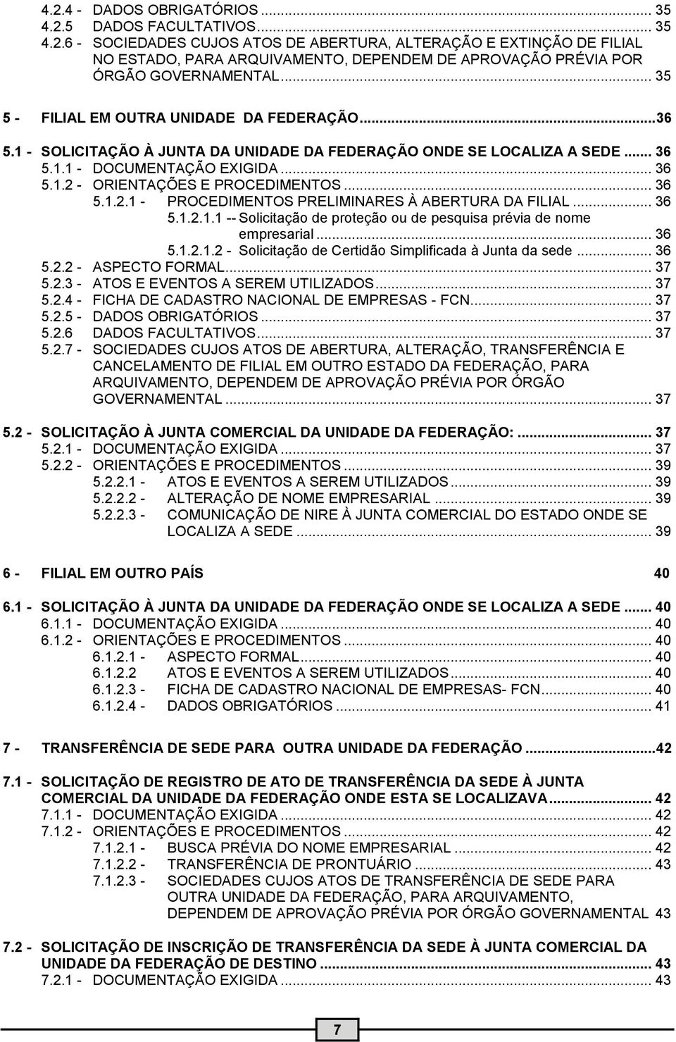 .. 36 5..2. - PROCEDIMENTOS PRELIMINARES À ABERTURA DA FILIAL... 36 5..2.. -- Solicitação de proteção ou de pesquisa prévia de nome empresarial... 36 5..2..2 - Solicitação de Certidão Simplificada à Junta da sede.