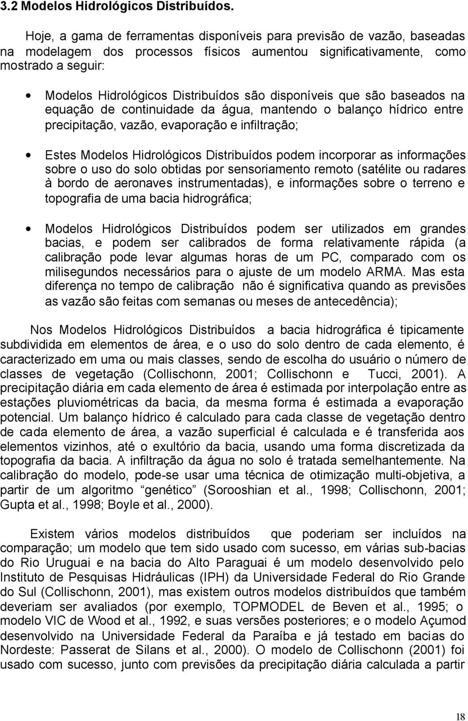 disponíveis que são baseados na equação de continuidade da água, mantendo o balanço hídrico entre precipitação, vazão, evaporação e infiltração; Estes Modelos Hidrológicos Distribuídos podem