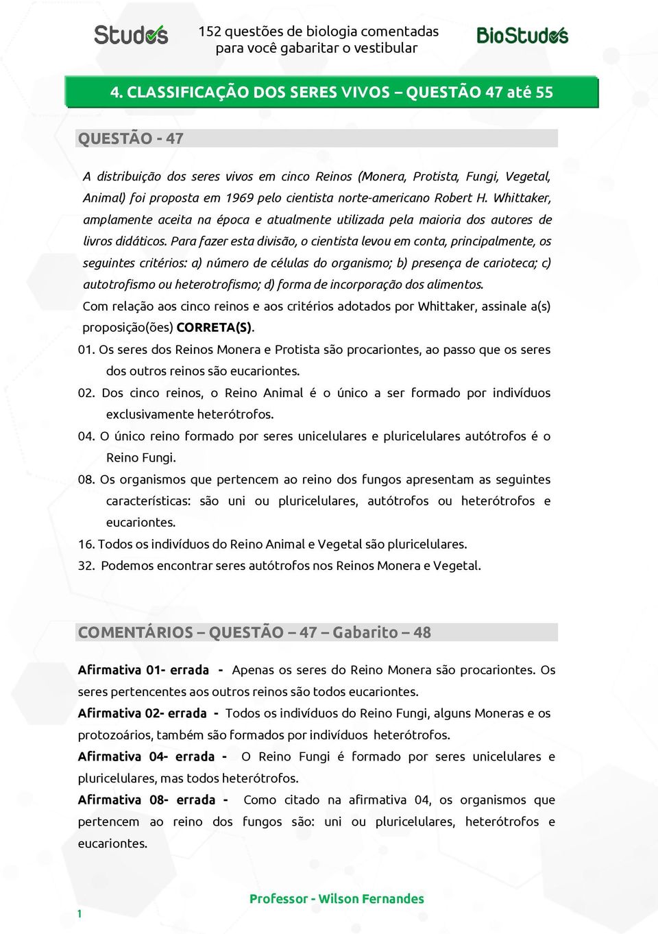 Para fazer esta divisão, o cientista levou em conta, principalmente, os seguintes critérios: a) número de células do organismo; b) presença de carioteca; c) autotrofismo ou heterotrofismo; d) forma