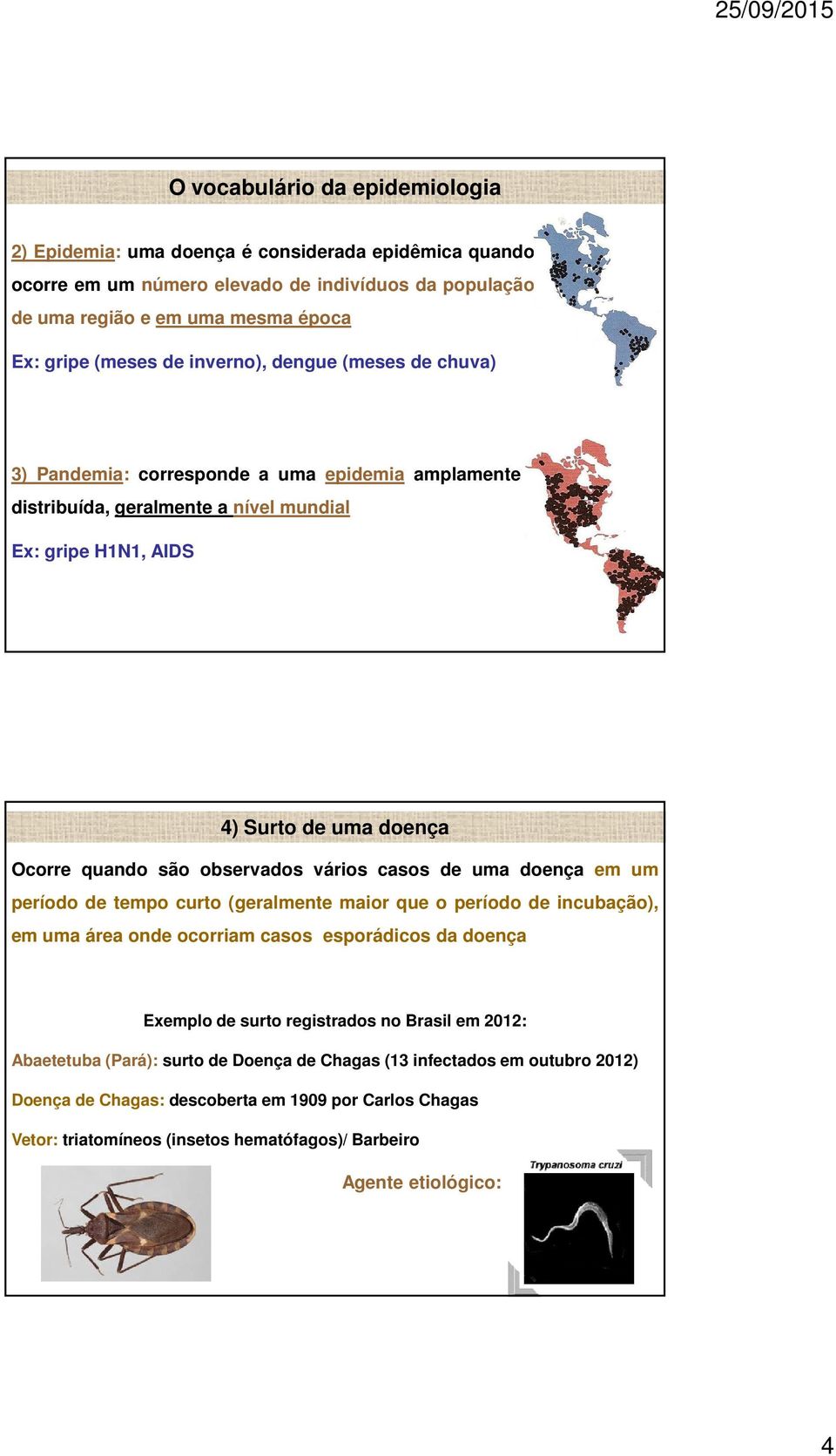 vários casos de uma doença em um período de tempo curto (geralmente maior que o período de incubação), em uma área onde ocorriam casos esporádicos da doença Exemplo de surto registrados no Brasil em