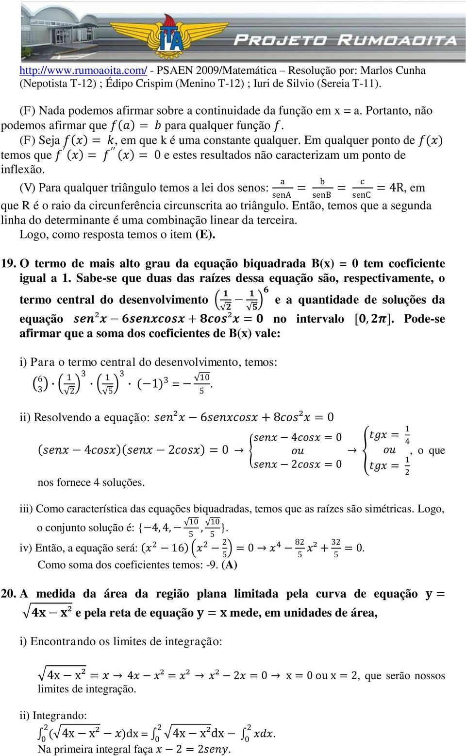 (V) Para qualquer triângulo temos a lei dos senos: = = = 4R, em sena senb senc que R é o raio da circunferência circunscrita ao triângulo.