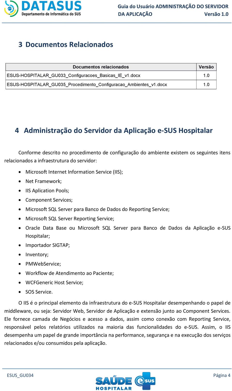 0 4 Administração do Servidor da Aplicação e-sus Hospitalar Conforme descrito no procedimento de configuração do ambiente existem os seguintes itens relacionados a infraestrutura do servidor: