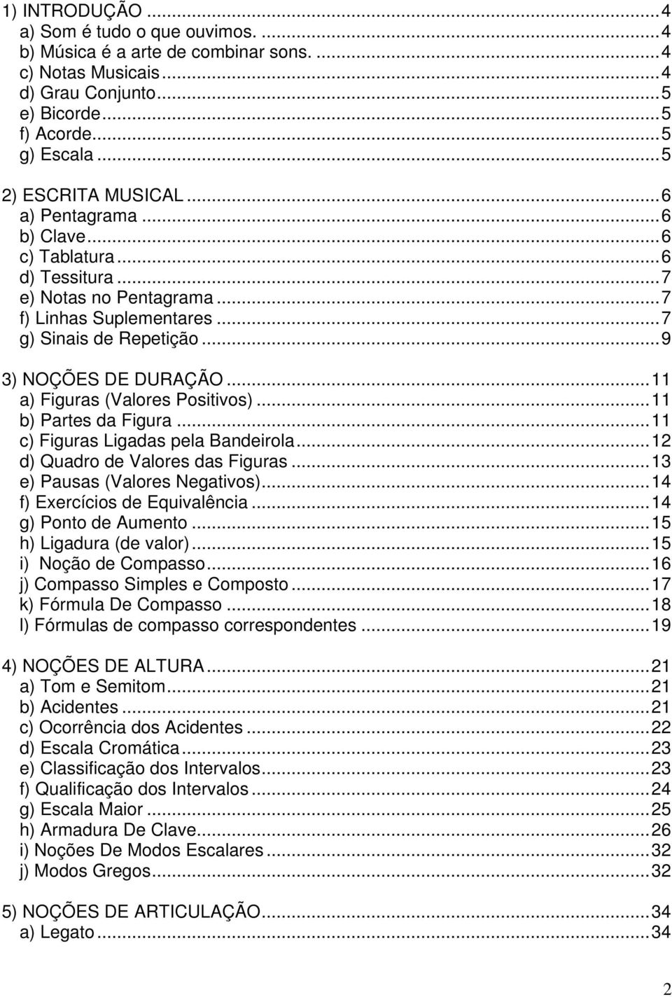 ..11 a) Figuras (Valores Positivos)...11 b) Partes da Figura...11 c) Figuras Ligadas pela Bandeirola...12 d) Quadro de Valores das Figuras...13 e) Pausas (Valores Negativos).