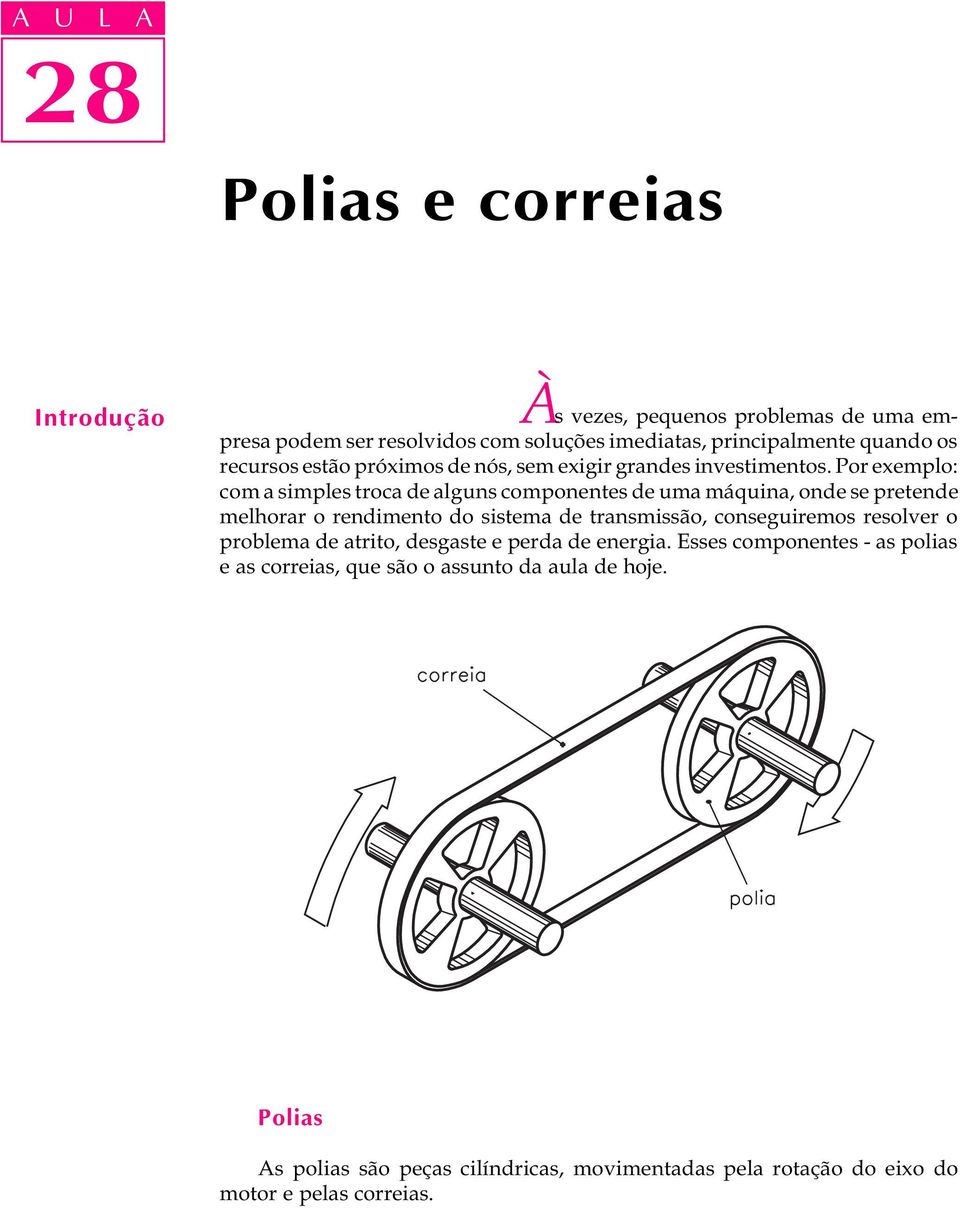 Por exemplo: com a simples troca de alguns componentes de uma máquina, onde se pretende melhorar o rendimento do sistema de transmissão, conseguiremos