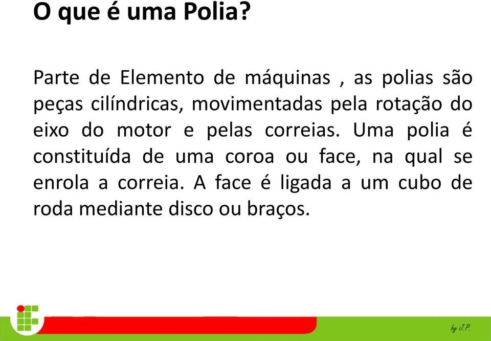 movimentadas pela rotação do eixo do motor e pelas correias.