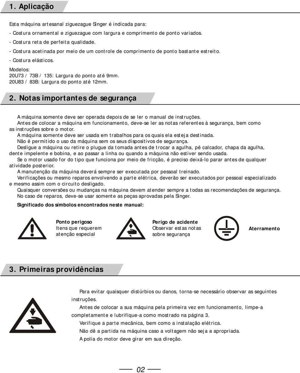 . Notas importantes de segurança A máquina somente deve ser operada depois de se ler o manual de instruções.