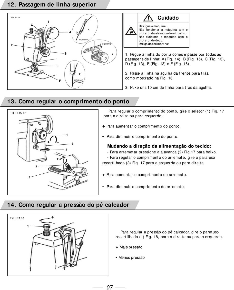 Passe a linha na agulha da frente para trás, como mostrado na Fig. 6.. Puxe uns 0 cm de linha para trás da agulha.