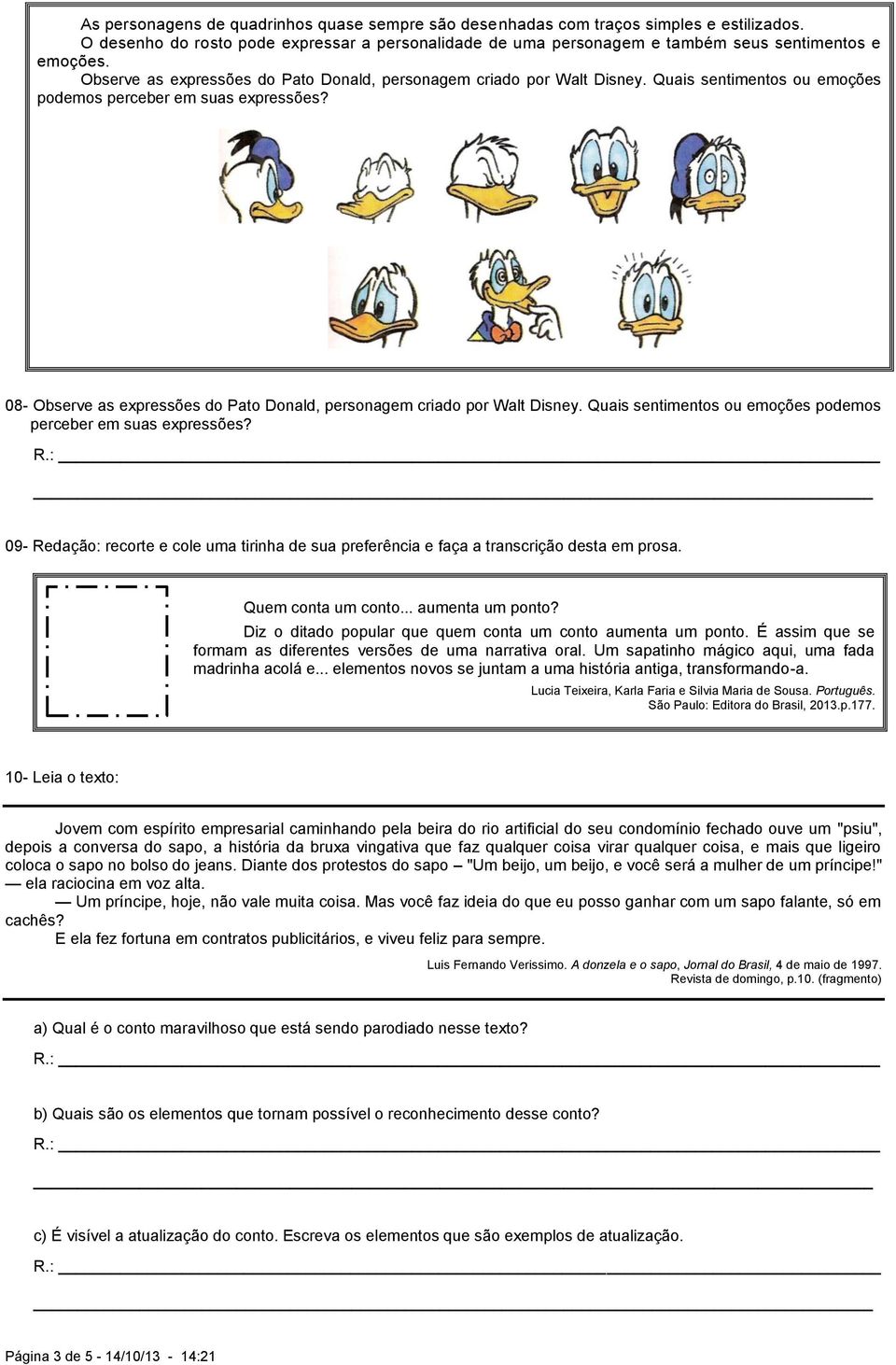 08-  09- Redação: recorte e cole uma tirinha de sua preferência e faça a transcrição desta em prosa. Quem conta um conto... aumenta um ponto?