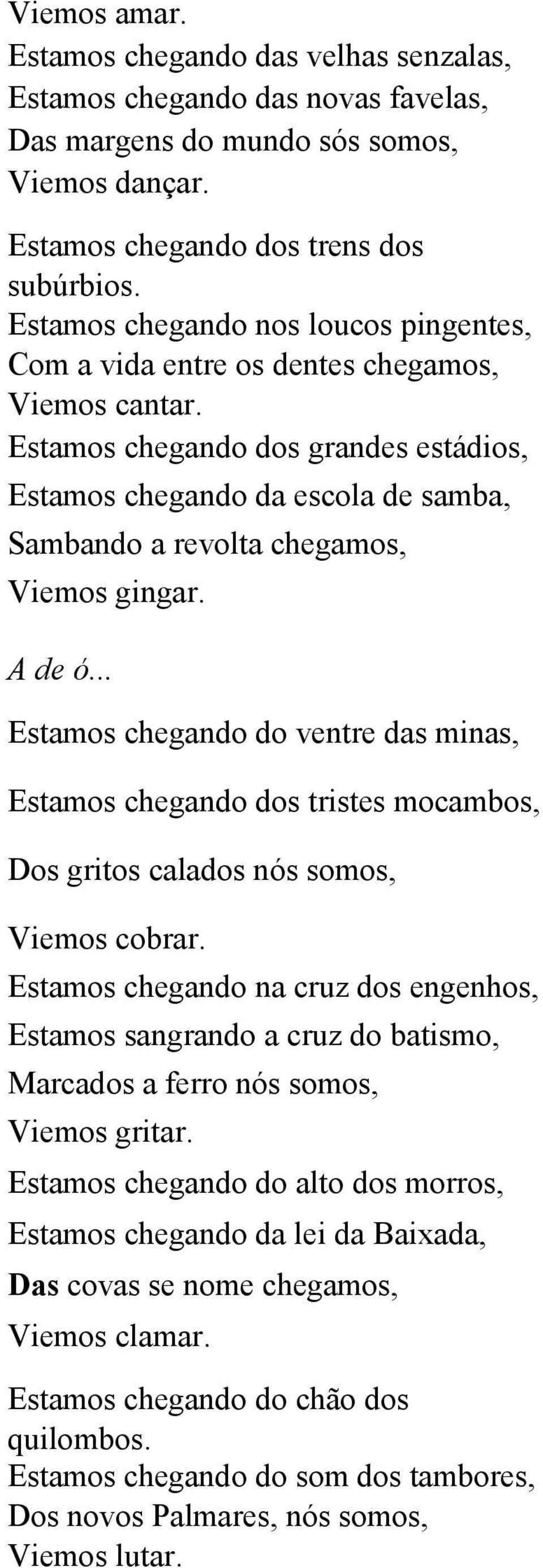 Estamos chegando dos grandes estádios, Estamos chegando da escola de samba, Sambando a revolta chegamos, Viemos gingar. A de ó.