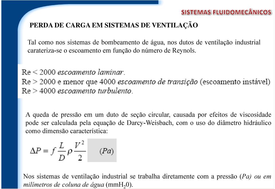 A queda de pressão em um duto de seção circular, causada por efeitos de viscosidade pode ser calculada pela equação de