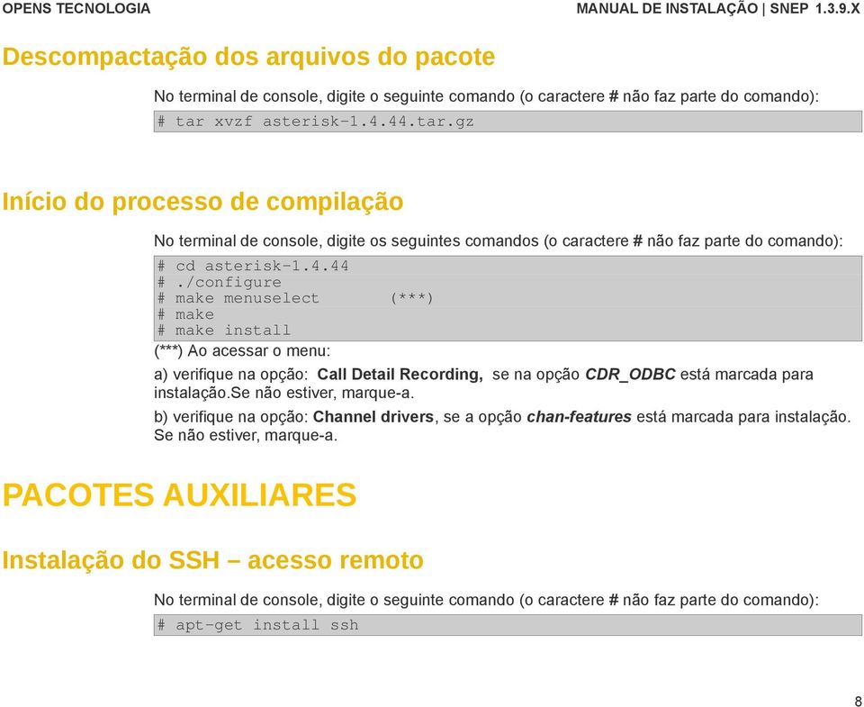 /configure # make menuselect (***) # make # make install (***) Ao acessar o menu: a) verifique na opção: Call Detail Recording, se na opção CDR_ODBC está marcada para instalação.