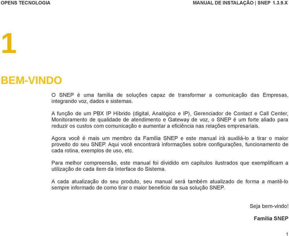 custos com comunicação e aumentar a eficiência nas relações empresariais. Agora você é mais um membro da Família SNEP e este manual irá auxiliá-lo a tirar o maior proveito do seu SNEP.