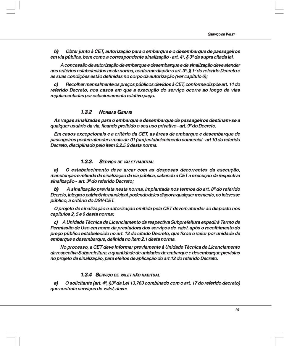 3º, 1º do referido Decreto e as suas condições estão definidas no corpo da autorização (ver capítulo 6); c) Recolher mensalmente os preços públicos devidos à CET, conforme dispõe art.