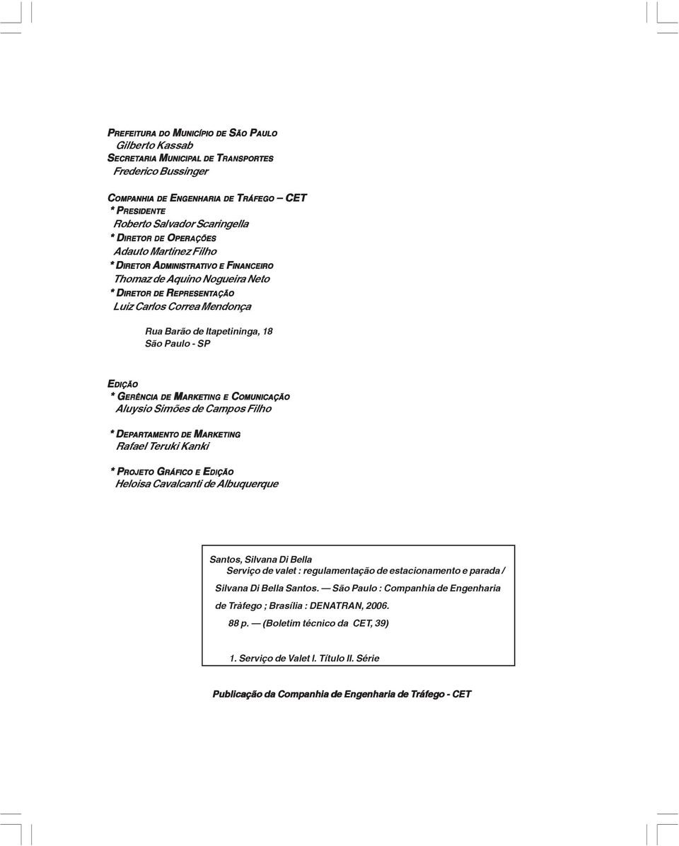 ENGENHARIA DE TRÁFEGO * PRESIDENTE Rua Barão de Itapetininga, 18 São Paulo - SP EDIÇÃO * GERÊNCIA DE MARKETING E COMUNICAÇÃO * G Aluysio Simões de Campos Filho * DEP EPART ARTAMENT AMENTO DE Rafael