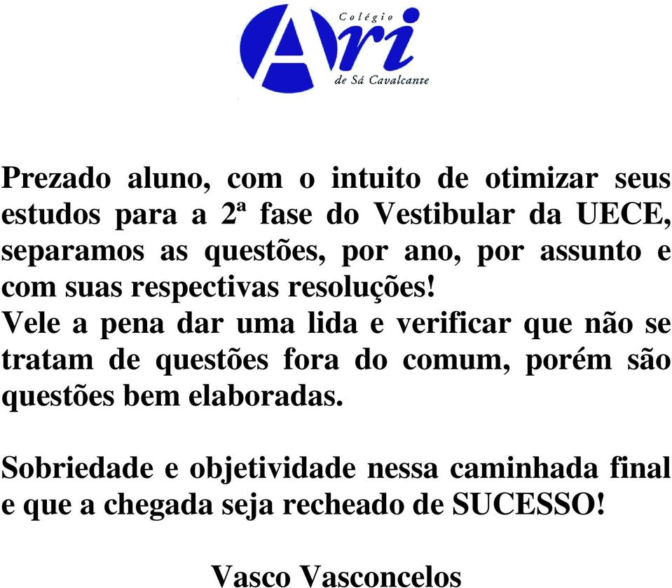 Vele a pena dar uma lida e verificar que não se tratam de questões fora do comum, porém são