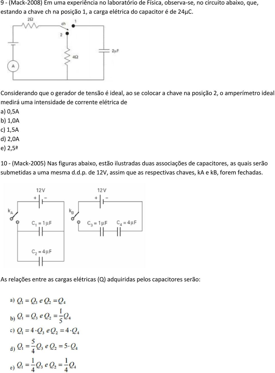 Considerando que o gerador de tensão é ideal, ao se colocar a chave na posição 2, o amperímetro ideal medirá uma intensidade de corrente elétrica de a) 0,5A