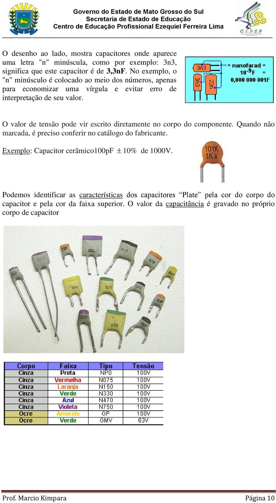 O valor de tensão pode vir escrito diretamente no corpo do componente. Quando não marcada, é preciso conferir no catálogo do fabricante.