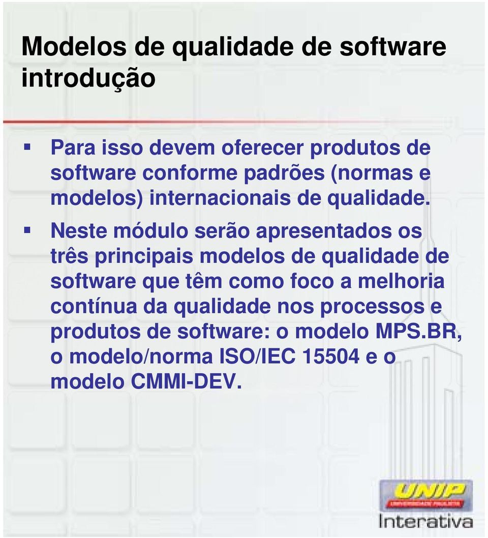 Neste módulo serão apresentados os três principais modelos de qualidade de software que