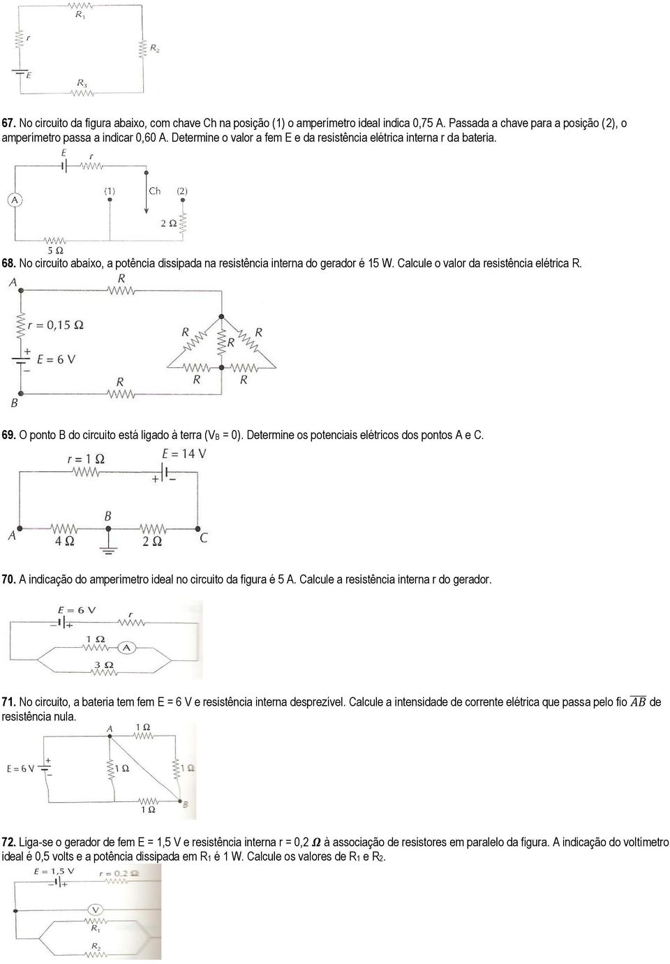 Calcule o valor da resistência elétrica R. 69. O ponto B do circuito está ligado à terra (VB = 0). Determine os potenciais elétricos dos pontos A e C. 70.