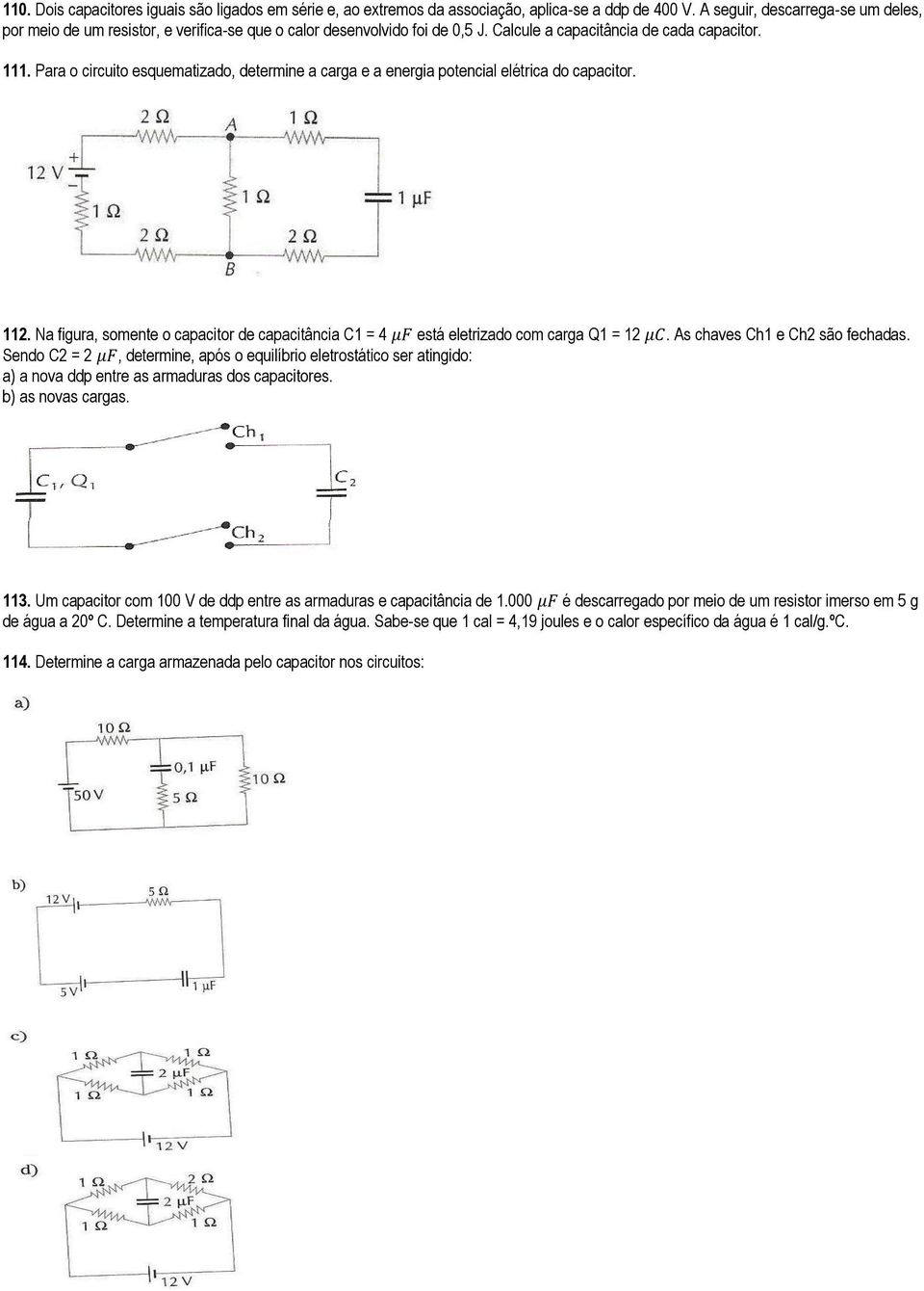 Para o circuito esquematizado, determine a carga e a energia potencial elétrica do capacitor. 112. Na figura, somente o capacitor de capacitância C1 = 4 está eletrizado com carga Q1 = 12.