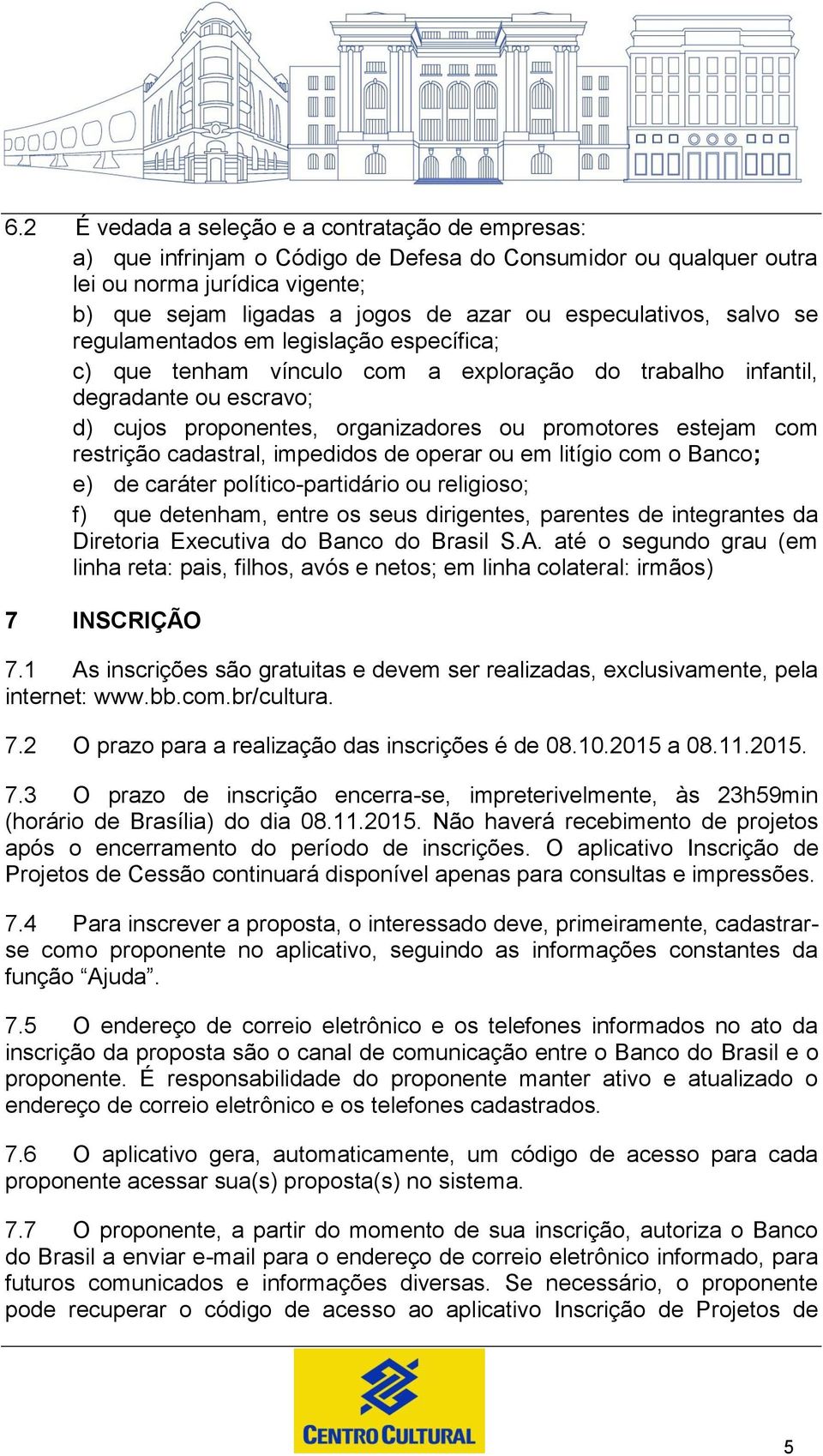 estejam com restrição cadastral, impedidos de operar ou em litígio com o Banco; e) de caráter político-partidário ou religioso; f) que detenham, entre os seus dirigentes, parentes de integrantes da