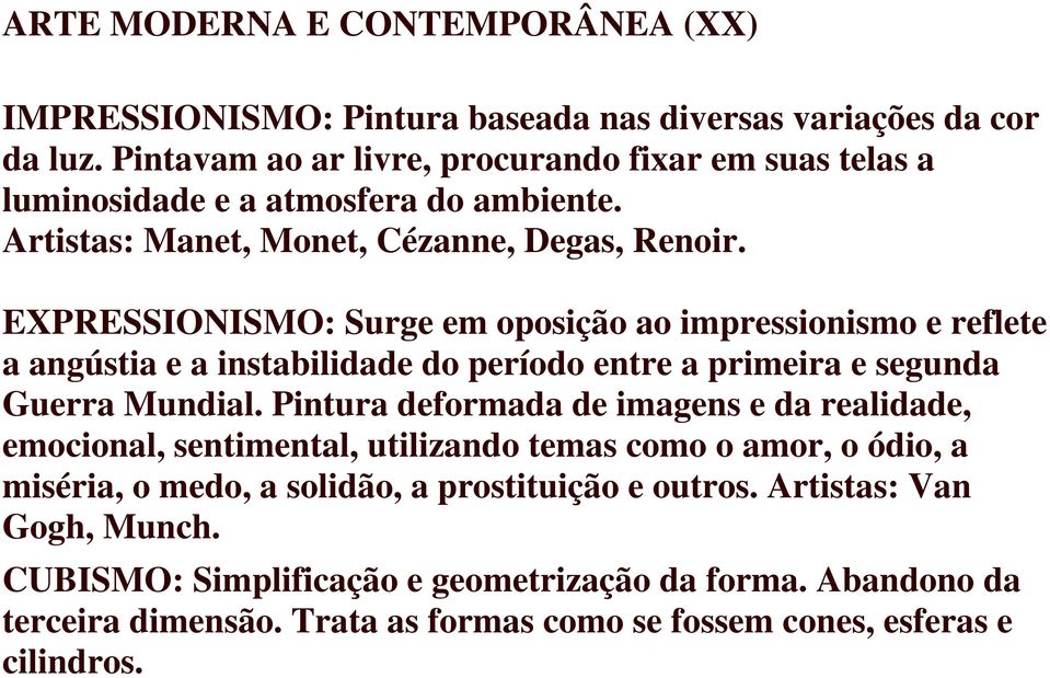 EXPRESSIONISMO: Surge em oposição ao impressionismo e reflete a angústia e a instabilidade do período entre a primeira e segunda Guerra Mundial.