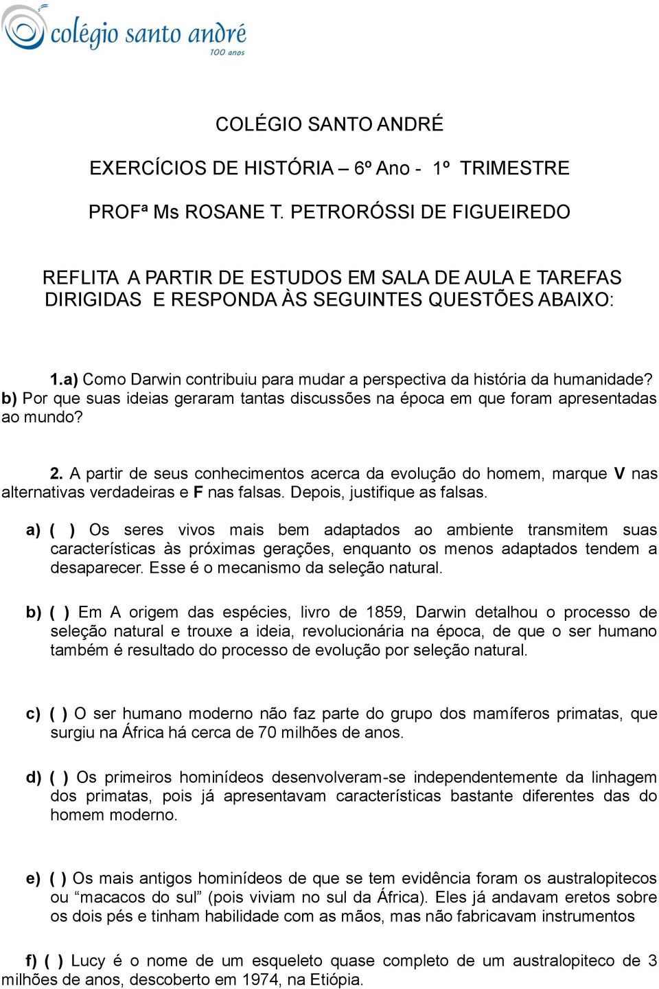 a) Como Darwin contribuiu para mudar a perspectiva da história da humanidade? b) Por que suas ideias geraram tantas discussões na época em que foram apresentadas ao mundo? 2.