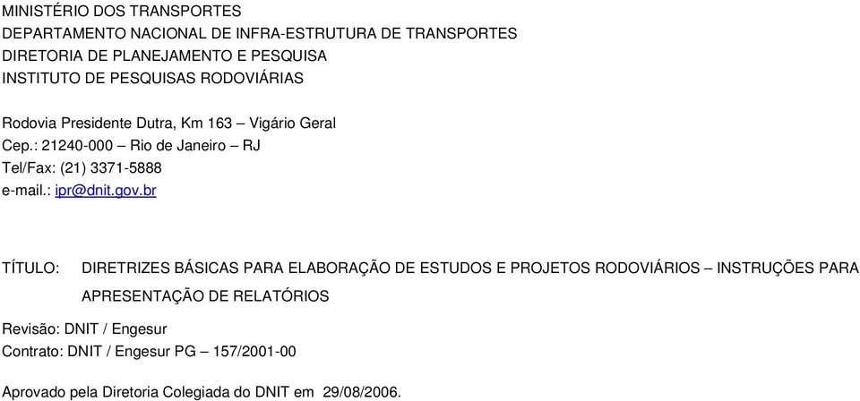 : 21240-000 Rio de Janeiro RJ Tel/Fax: (21) 3371-5888 e-mail.: ipr@dnit.gov.