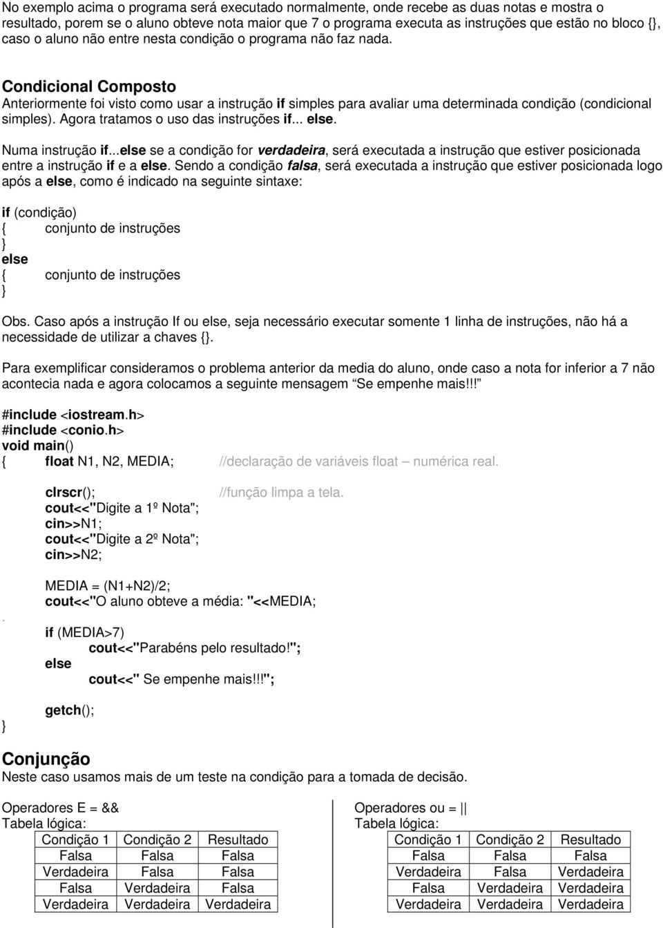 Condicional Composto Anteriormente foi visto como usar a instrução if simples para avaliar uma determinada condição (condicional simples). Agora tratamos o uso das instruções if.... Numa instrução if.