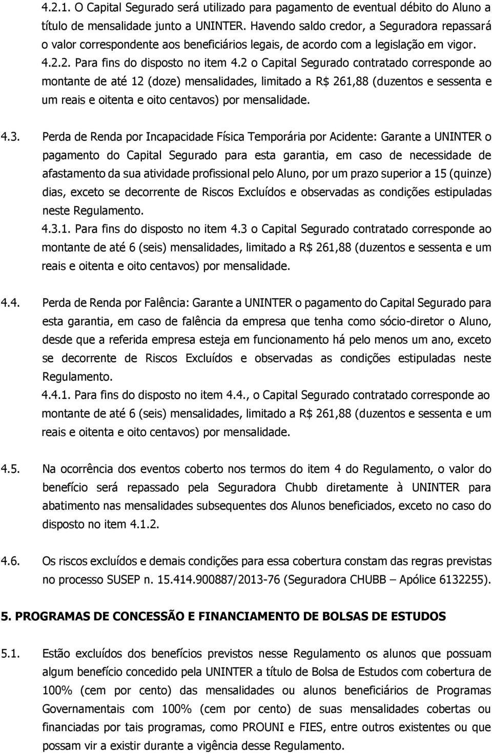 2 o Capital Segurado contratado corresponde ao montante de até 12 (doze) mensalidades, limitado a R$ 261,88 (duzentos e sessenta e um reais e oitenta e oito centavos) por mensalidade. 4.3.