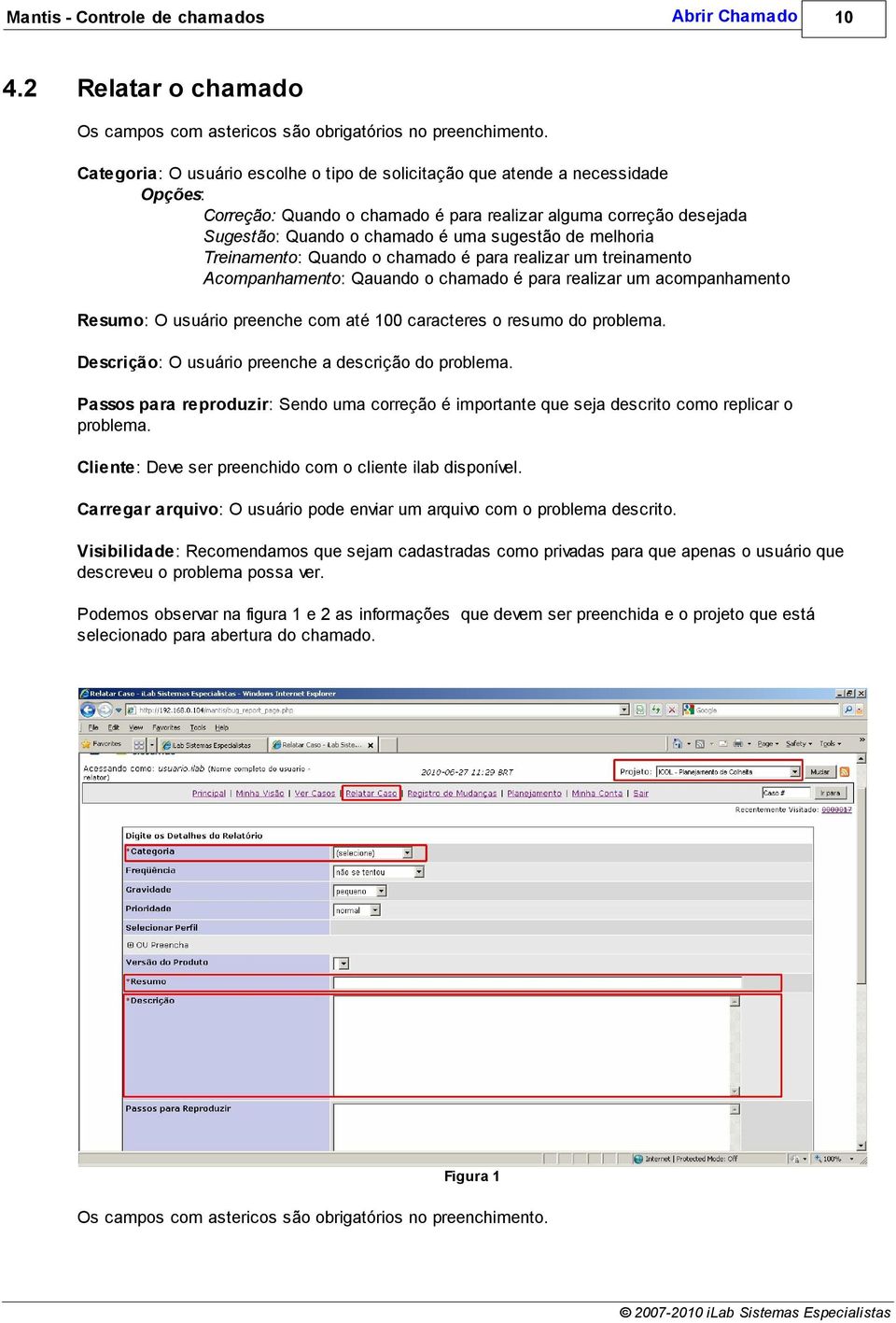 melhoria Treinamento: Quando o chamado é para realizar um treinamento Acompanhamento: Qauando o chamado é para realizar um acompanhamento Resumo: O usuário preenche com até 100 caracteres o resumo do