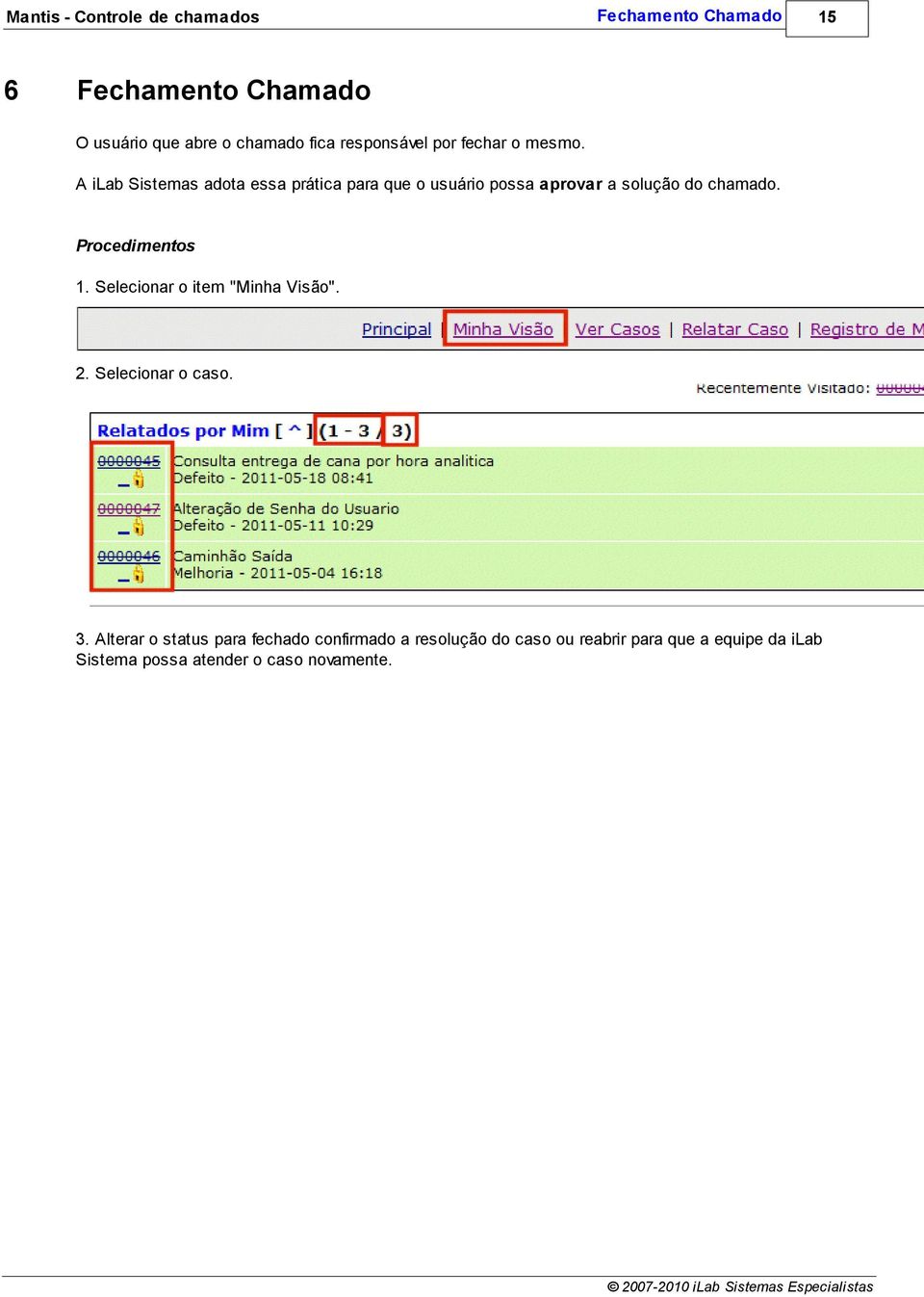 Procedimentos 1. Selecionar o item "Minha Visão". 2. Selecionar o caso. 3.