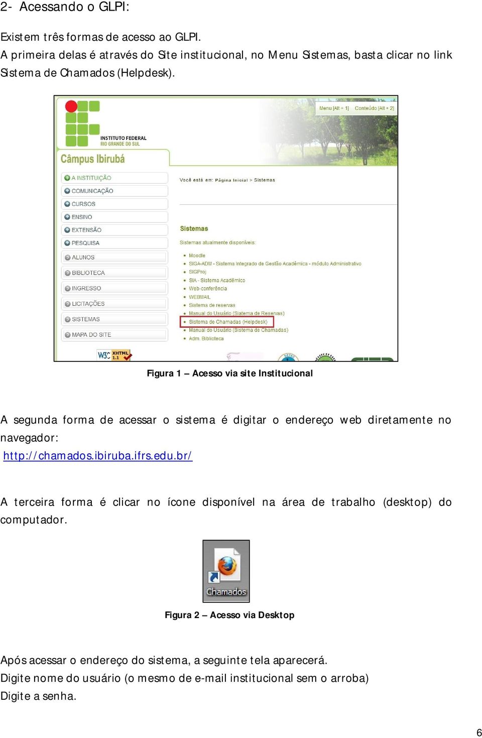 Figura 1 Acesso via site Institucional A segunda forma de acessar o sistema é digitar o endereço web diretamente no navegador: http://chamados.ibiruba.