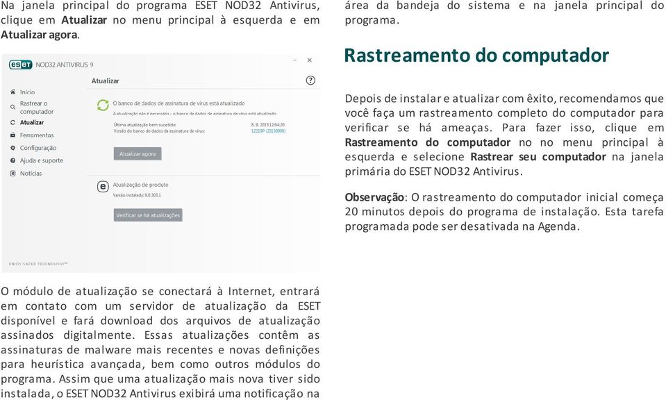 Para fazer isso, clique em Rastreamento do computador no no menu principal à esquerda e selecione Rastrear seu computador na janela primária do ESET NOD32 Antivirus.