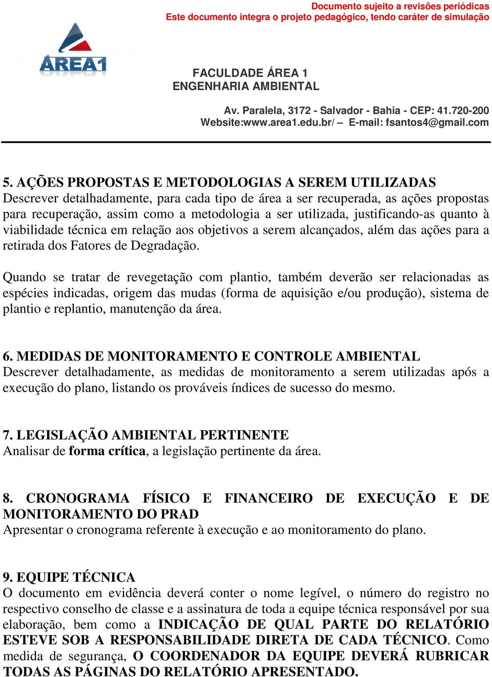 Quando se tratar de revegetação com plantio, também deverão ser relacionadas as espécies indicadas, origem das mudas (forma de aquisição e/ou produção), sistema de plantio e replantio, manutenção da